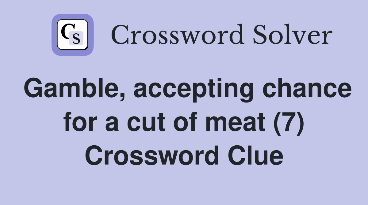 Gamble, accepting chance for a cut of meat (7) Crossword Clue