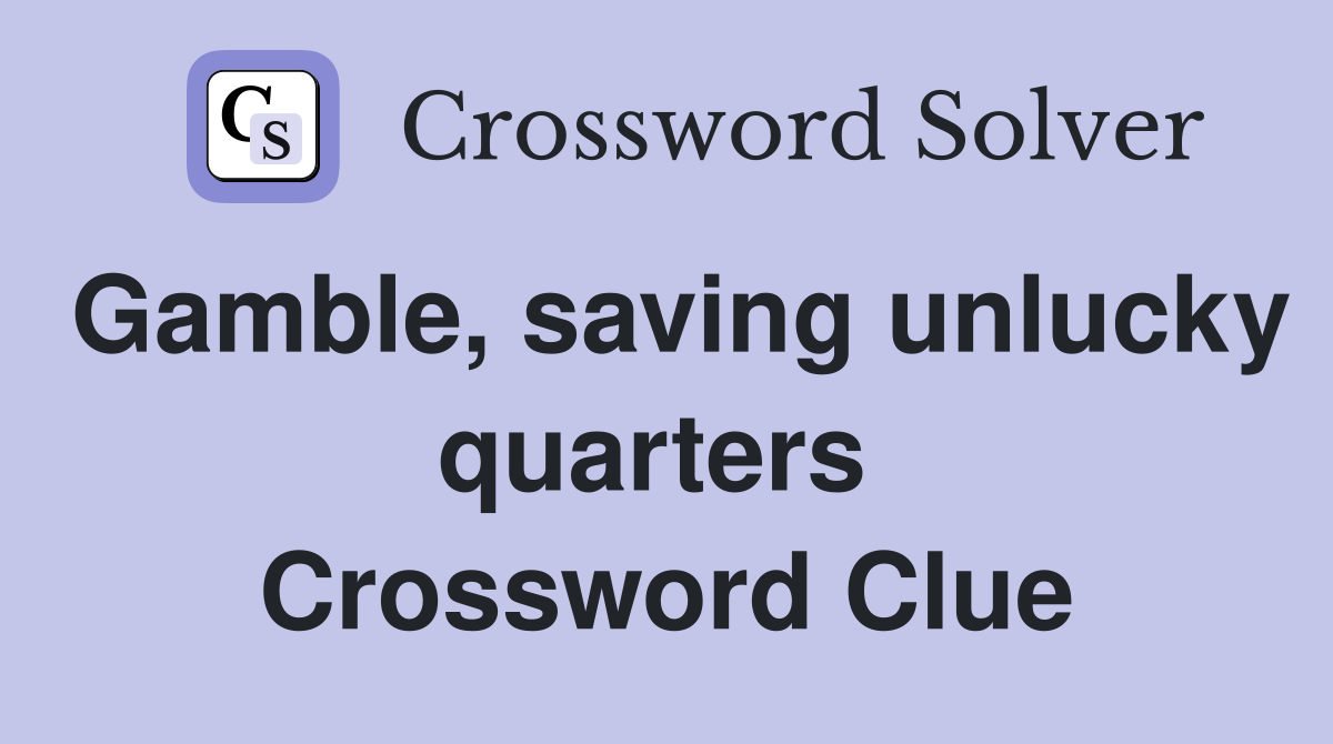 Gamble, saving unlucky quarters  Crossword Clue