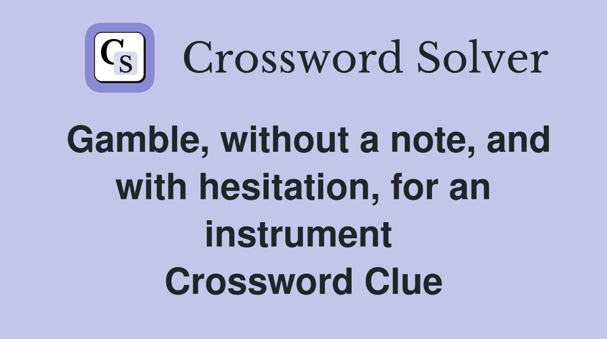 Gamble, without a note, and with hesitation, for an instrument  Crossword Clue