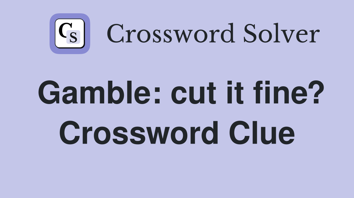 Gamble: cut it fine? Crossword Clue