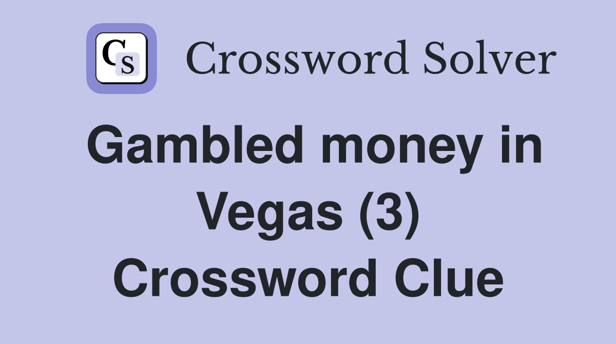 Gambled money in Vegas (3) Crossword Clue