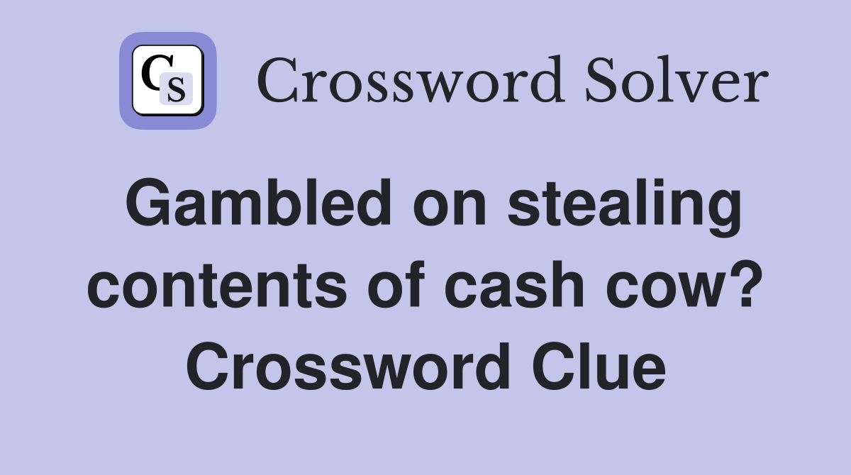 Gambled on stealing contents of cash cow? Crossword Clue