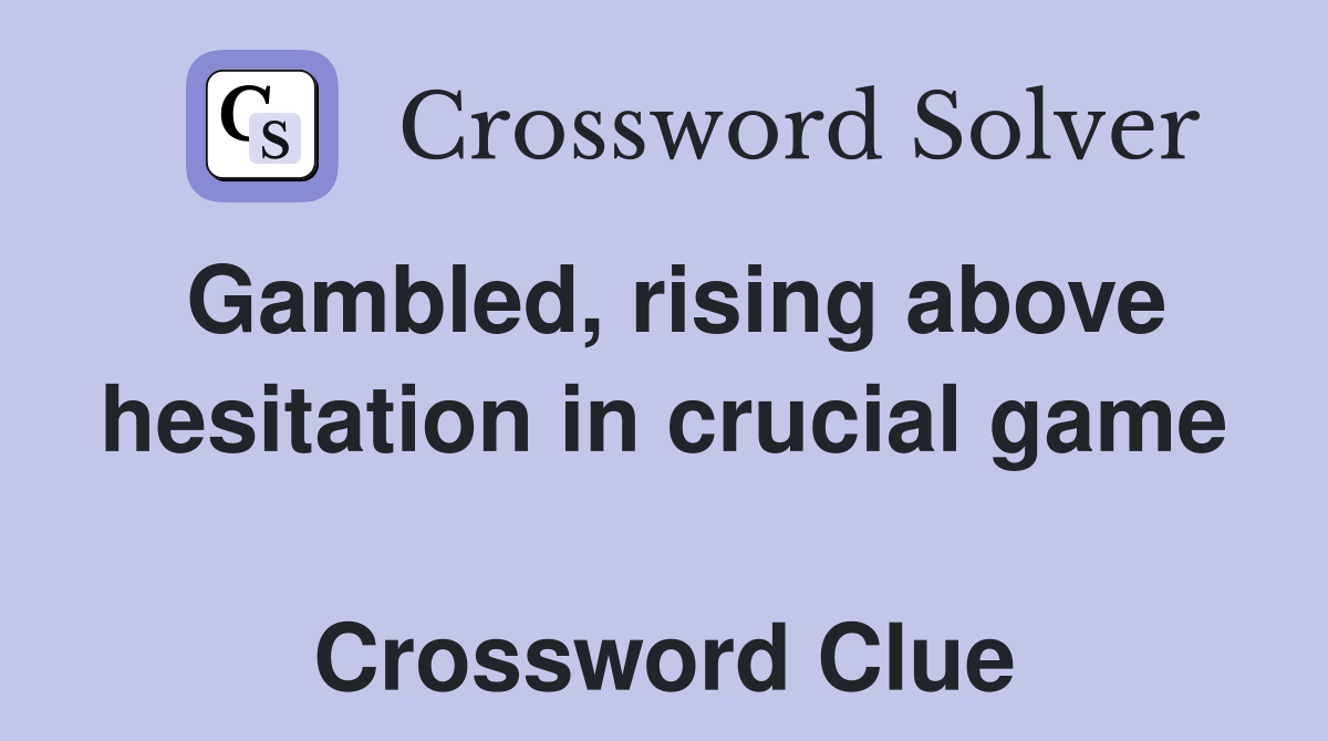Gambled, rising above hesitation in crucial game  Crossword Clue
