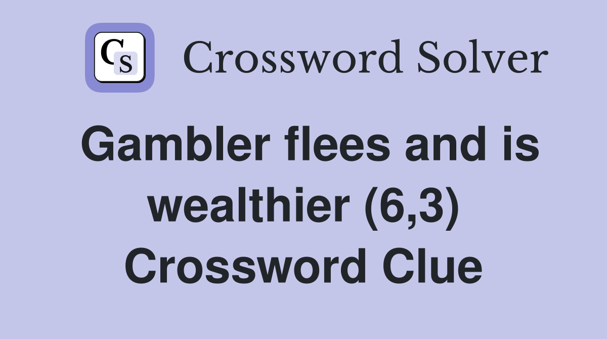 Gambler flees and is wealthier (6,3) Crossword Clue