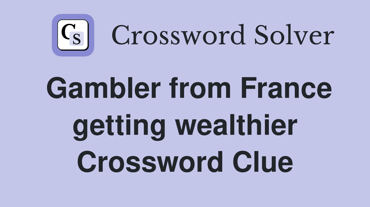 Gambler from France getting wealthier Crossword Clue