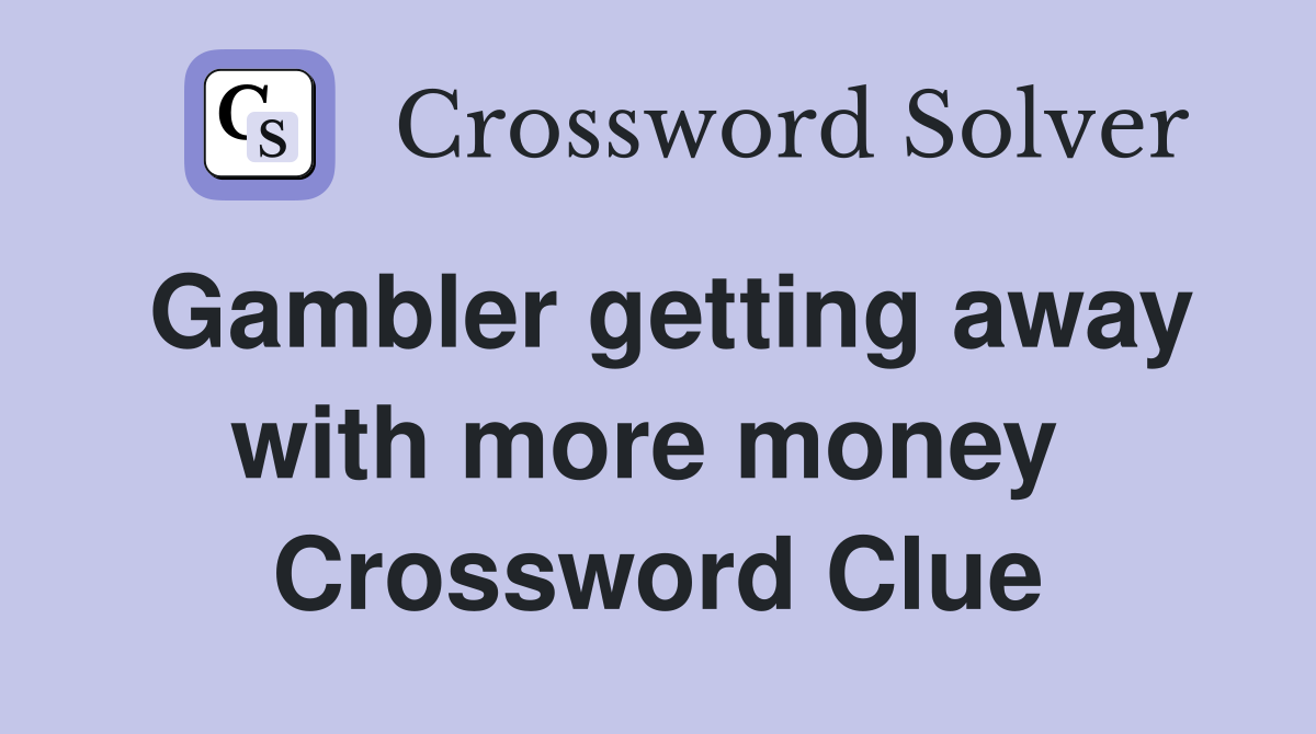 Gambler getting away with more money  Crossword Clue