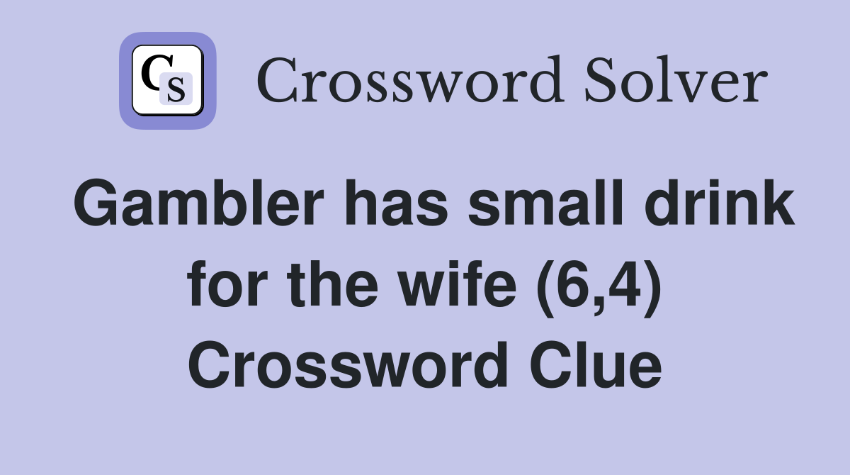 Gambler has small drink for the wife (6,4) Crossword Clue