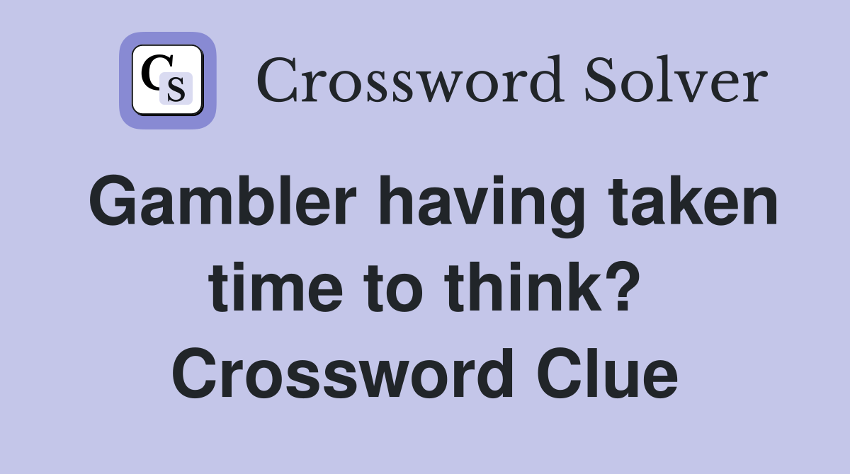 Gambler having taken time to think? Crossword Clue