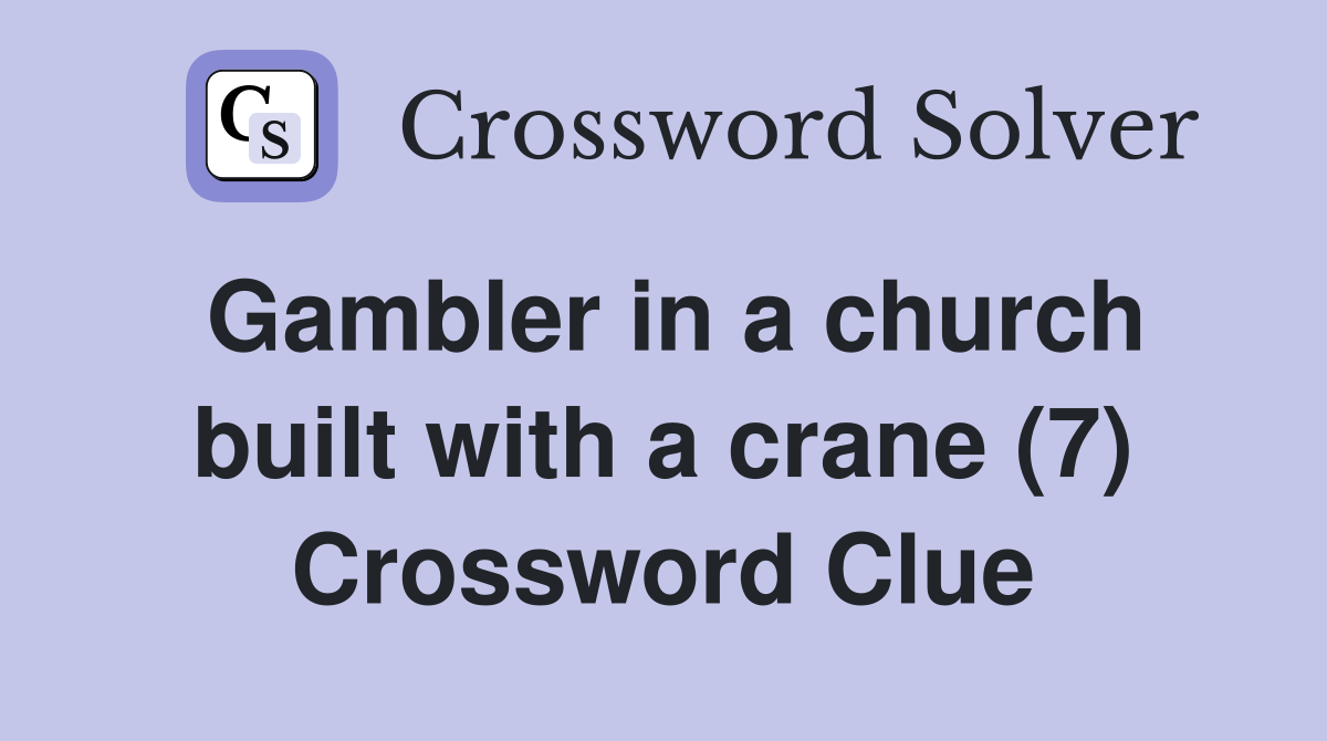 Gambler in a church built with a crane (7) Crossword Clue