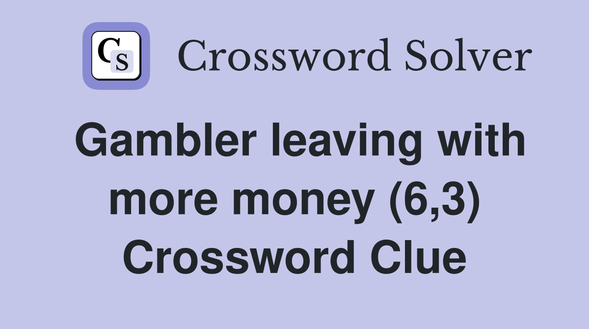 Gambler leaving with more money (6,3) Crossword Clue