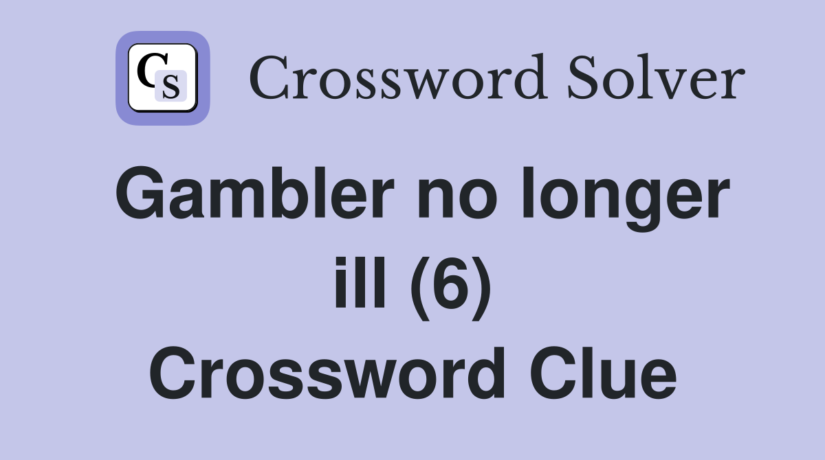 Gambler no longer ill (6) Crossword Clue