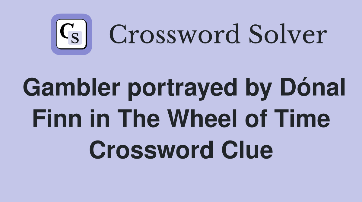 Gambler portrayed by Dónal Finn in The Wheel of Time Crossword Clue