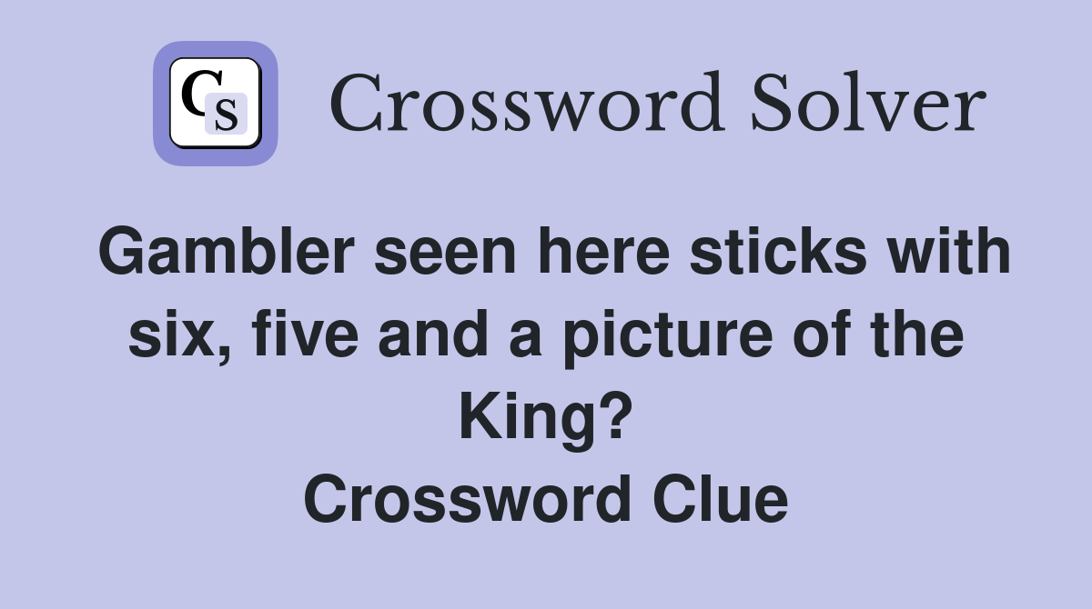 Gambler seen here sticks with six, five and a picture of the King? Crossword Clue