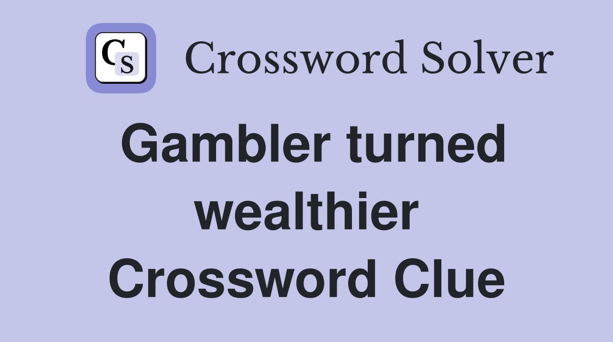 Gambler turned wealthier Crossword Clue