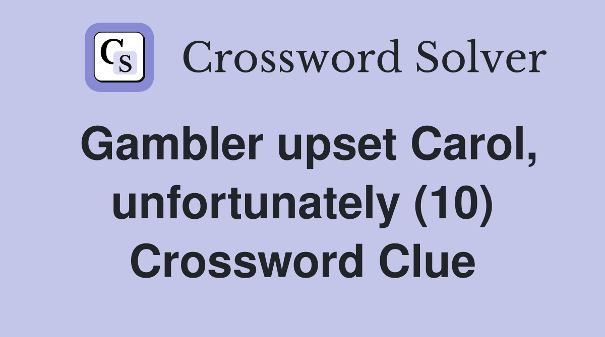 Gambler upset Carol, unfortunately (10) Crossword Clue
