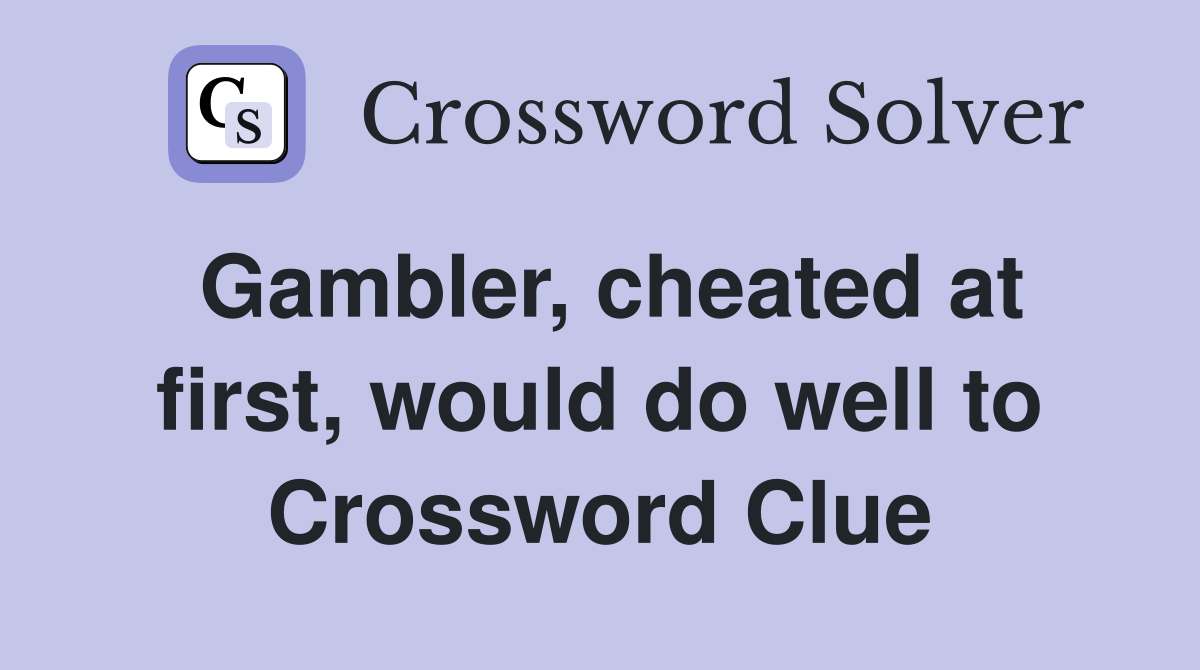 Gambler, cheated at first, would do well to Crossword Clue