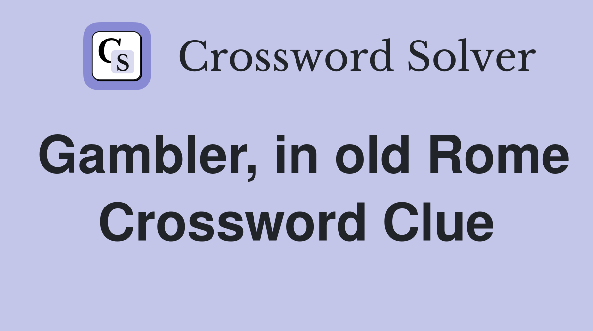 Gambler, in old Rome Crossword Clue