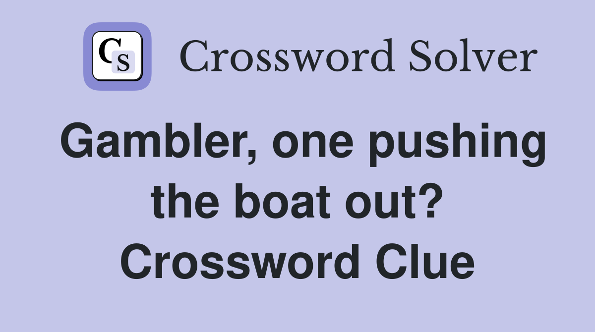 Gambler, one pushing the boat out? Crossword Clue