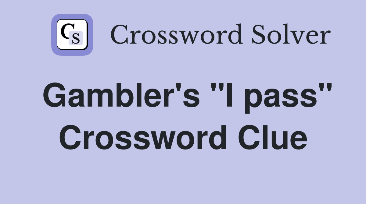 Gambler's "I pass" Crossword Clue