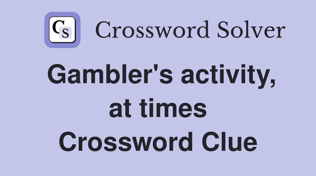 Gambler's activity, at times Crossword Clue