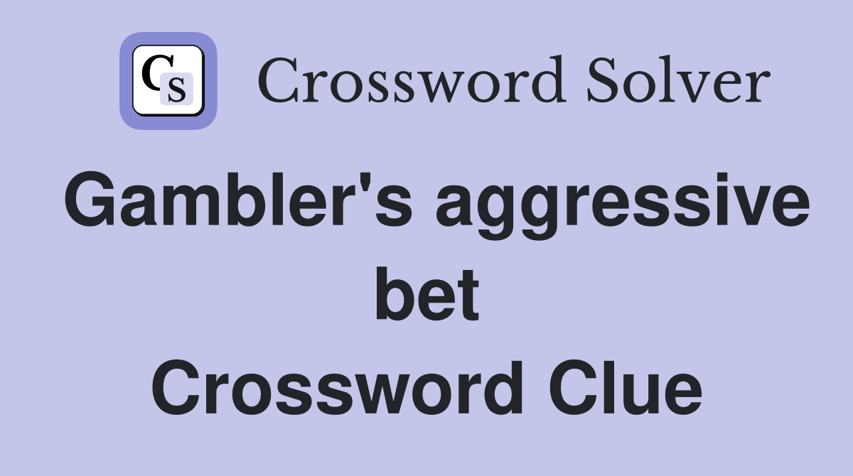 Gambler's aggressive bet Crossword Clue