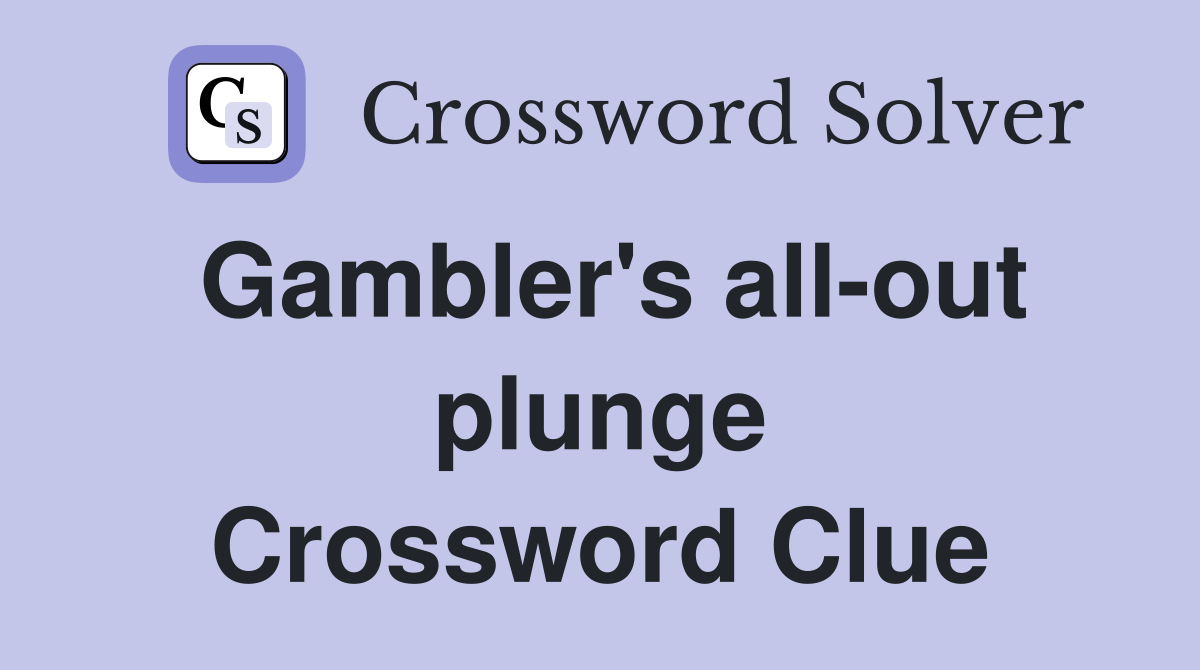 Gambler's all-out plunge Crossword Clue