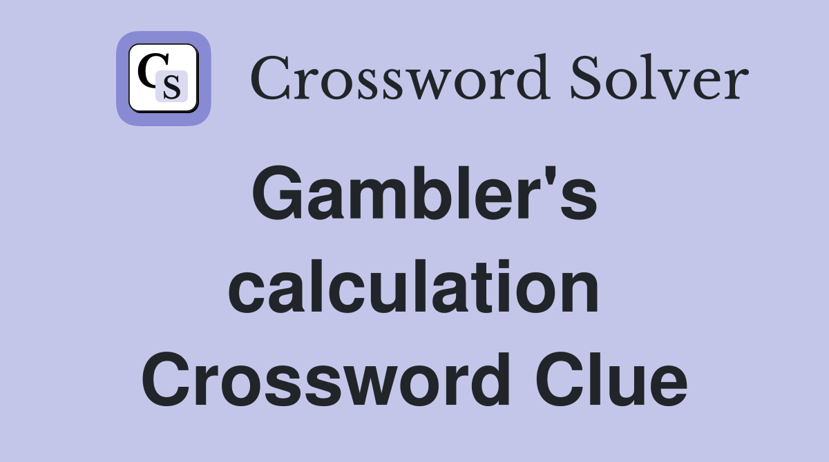 Gambler's calculation Crossword Clue