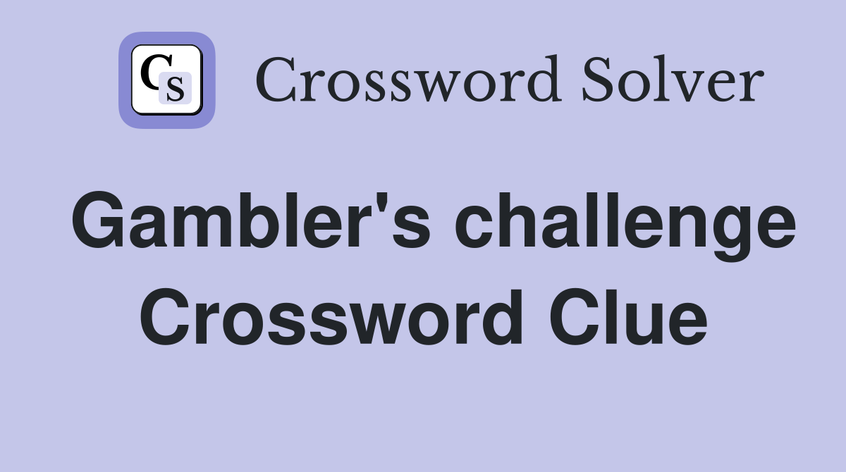 Gambler's challenge Crossword Clue