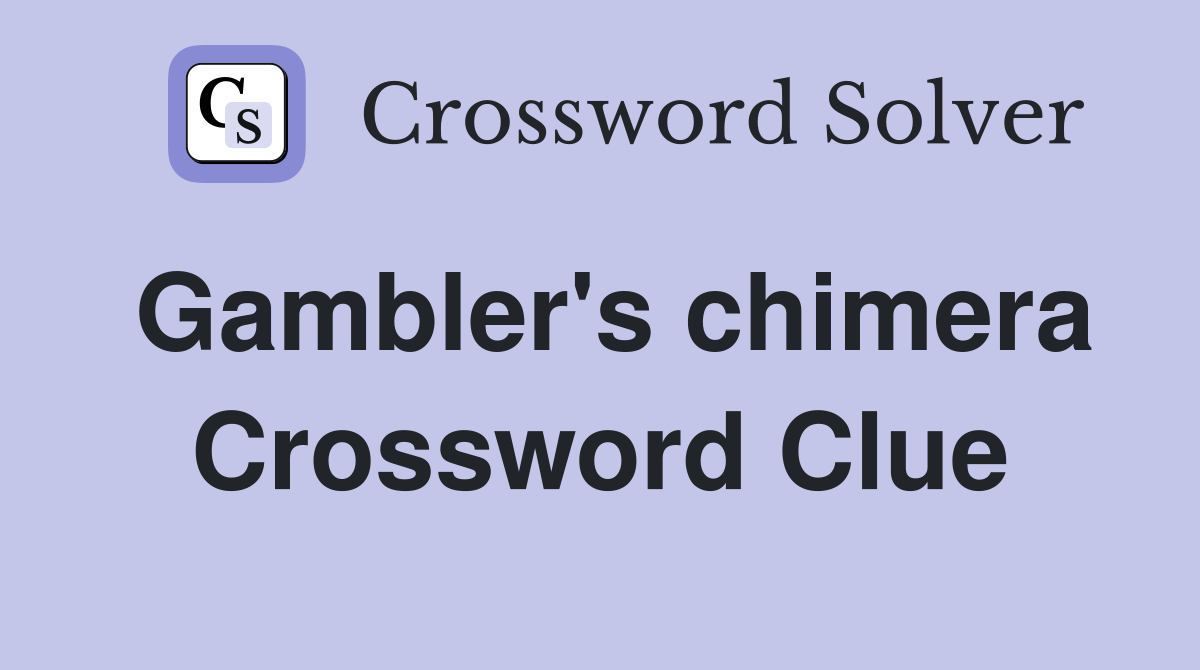 Gambler's chimera Crossword Clue