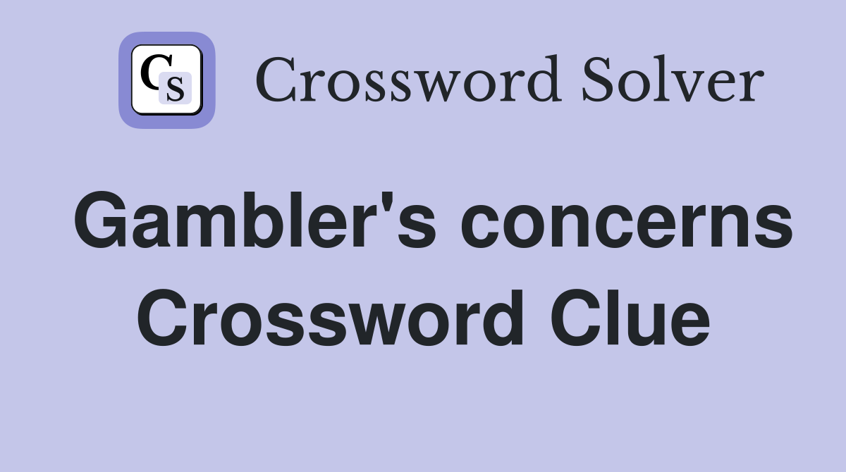 Gambler's concerns Crossword Clue