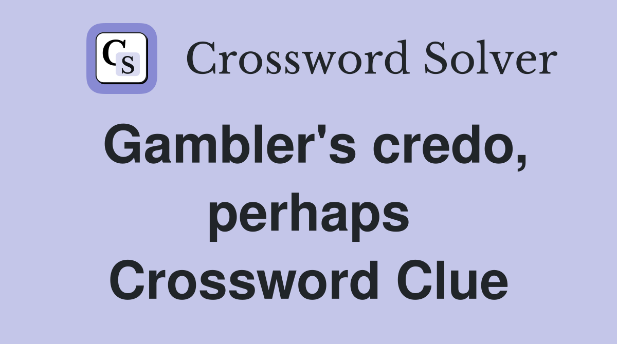 Gambler's credo, perhaps Crossword Clue