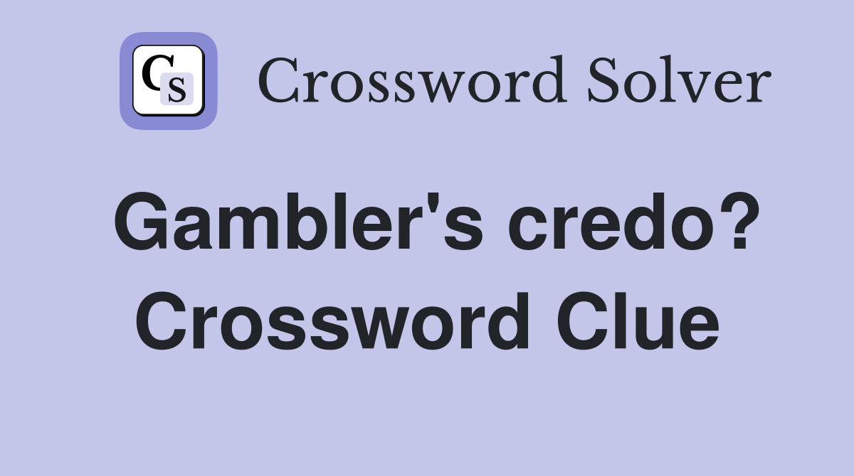 Gambler's credo? Crossword Clue