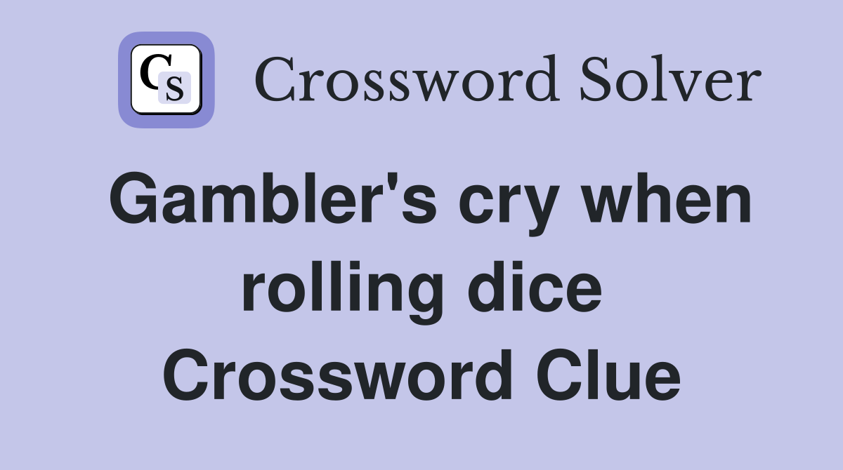 Gambler's cry when rolling dice Crossword Clue