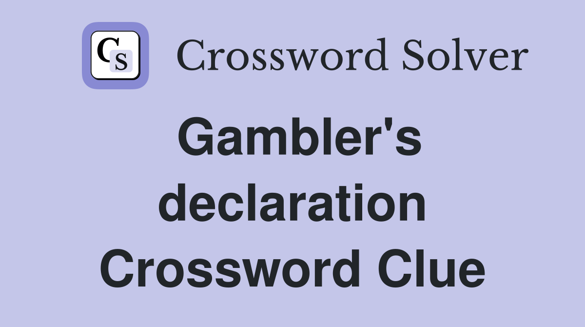 Gambler's declaration Crossword Clue