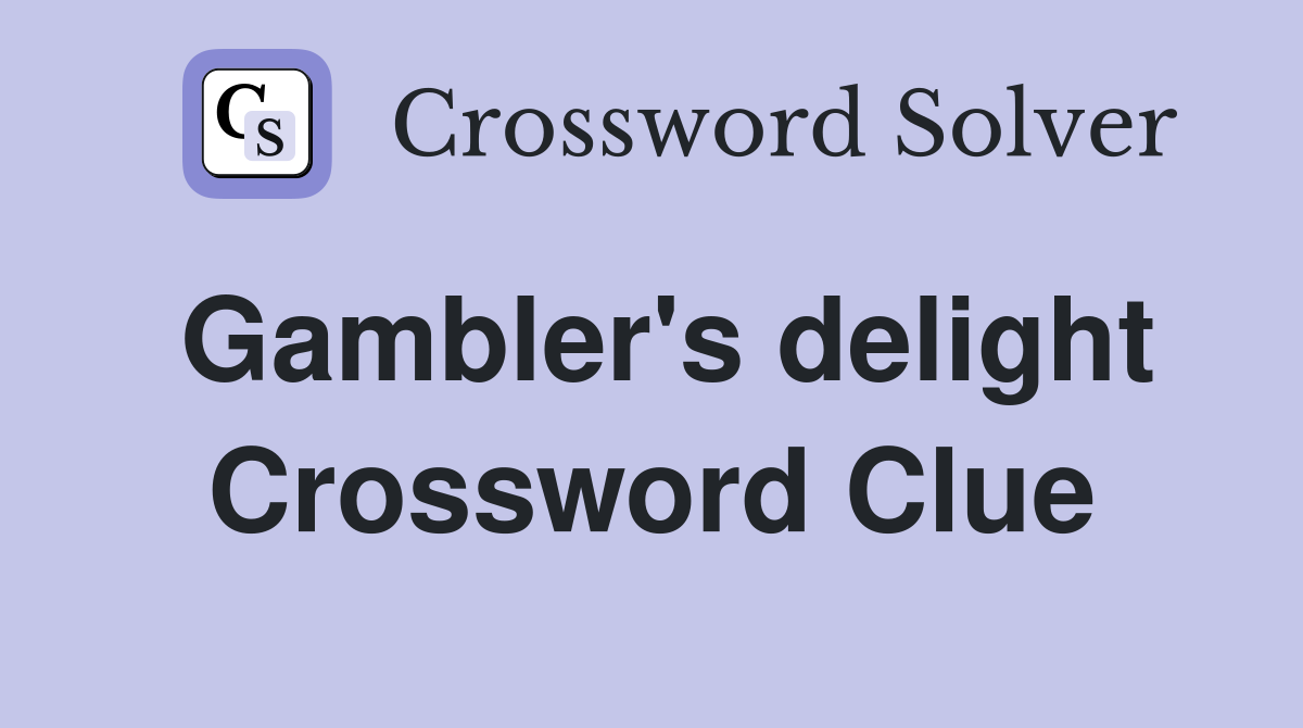 Gambler's delight Crossword Clue