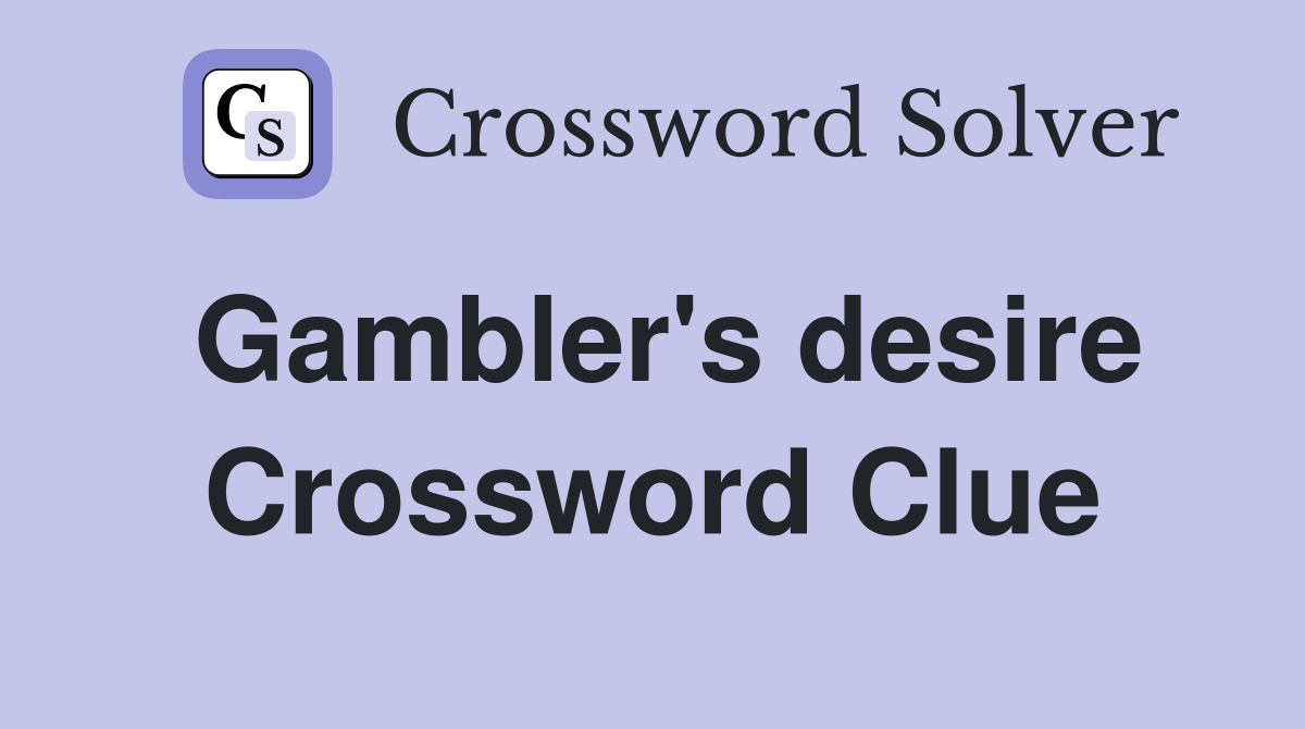 Gambler's desire Crossword Clue