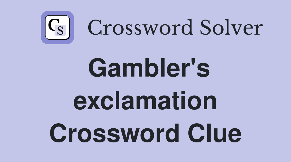Gambler's exclamation Crossword Clue