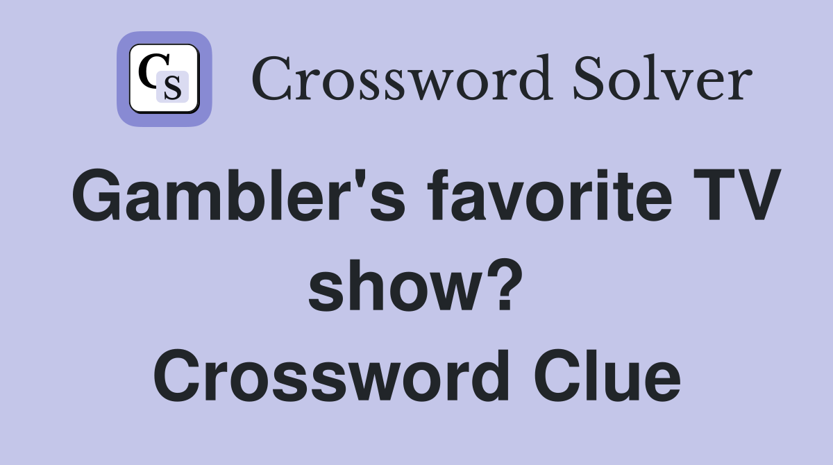 Gambler's favorite TV show? Crossword Clue