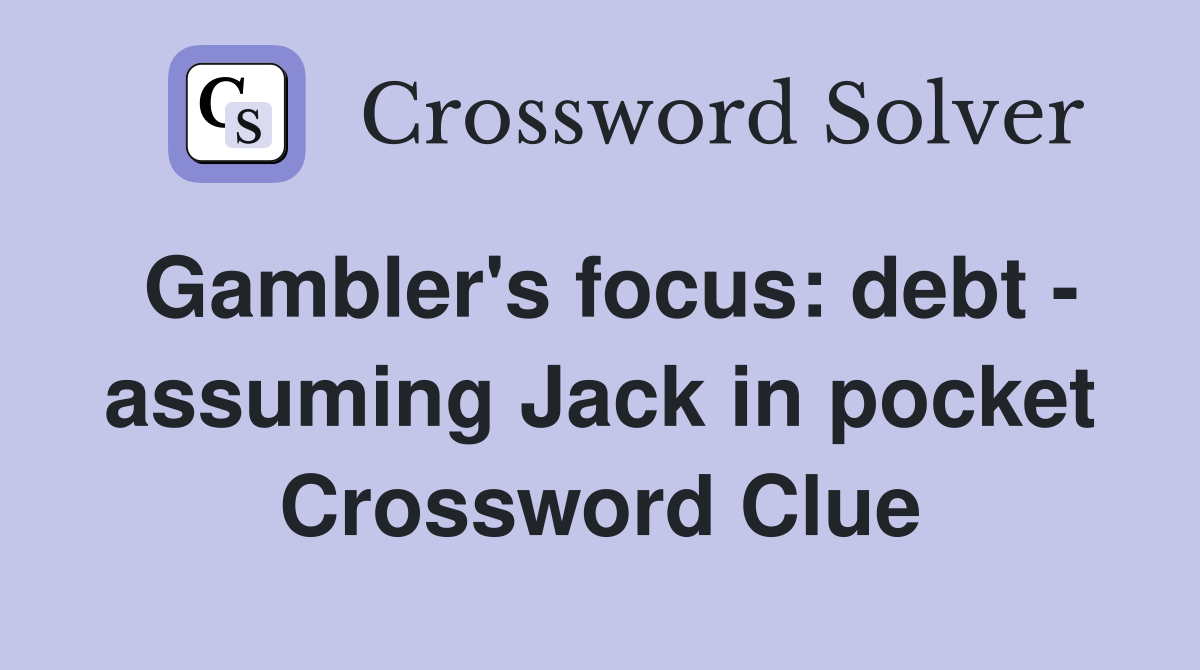 Gambler's focus: debt - assuming Jack in pocket Crossword Clue