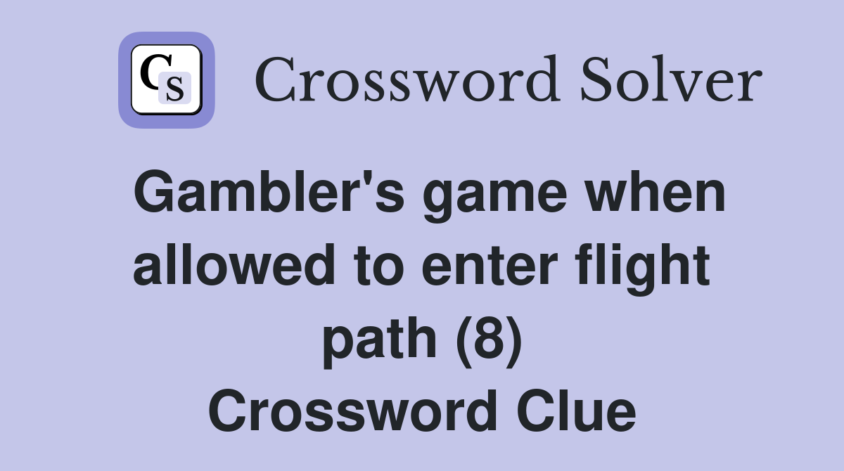 Gambler's game when allowed to enter flight path (8) Crossword Clue