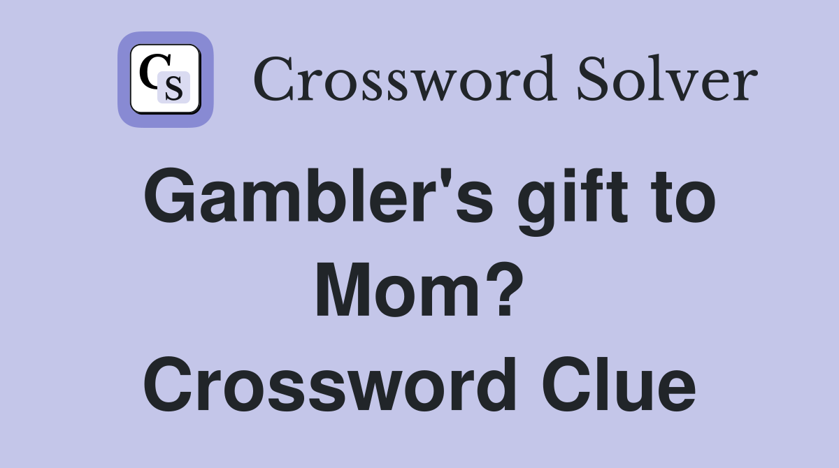 Gambler's gift to Mom? Crossword Clue