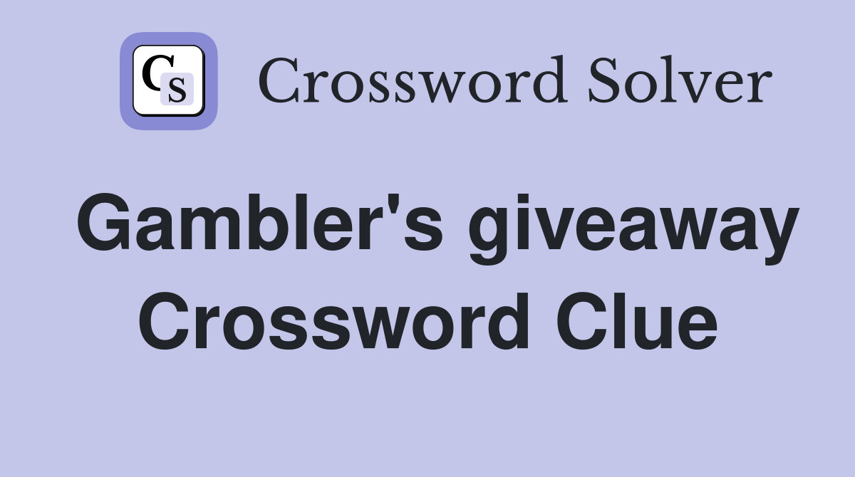 Gambler's giveaway Crossword Clue
