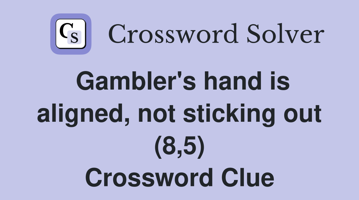 Gambler's hand is aligned, not sticking out (8,5) Crossword Clue