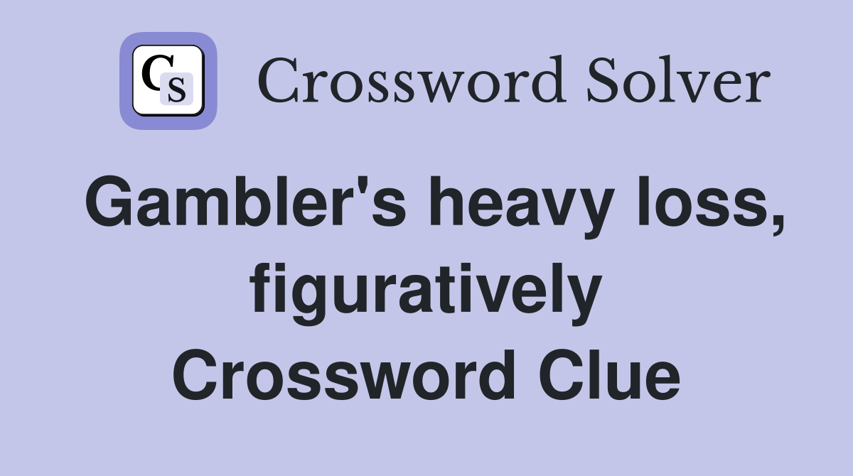 Gambler's heavy loss, figuratively Crossword Clue