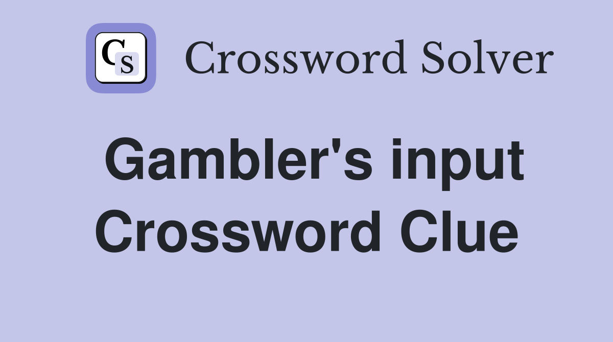 Gambler's input Crossword Clue