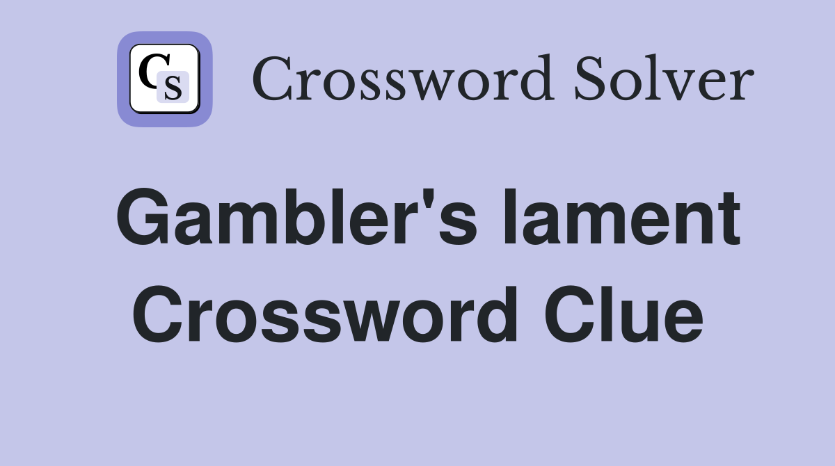Gambler's lament Crossword Clue
