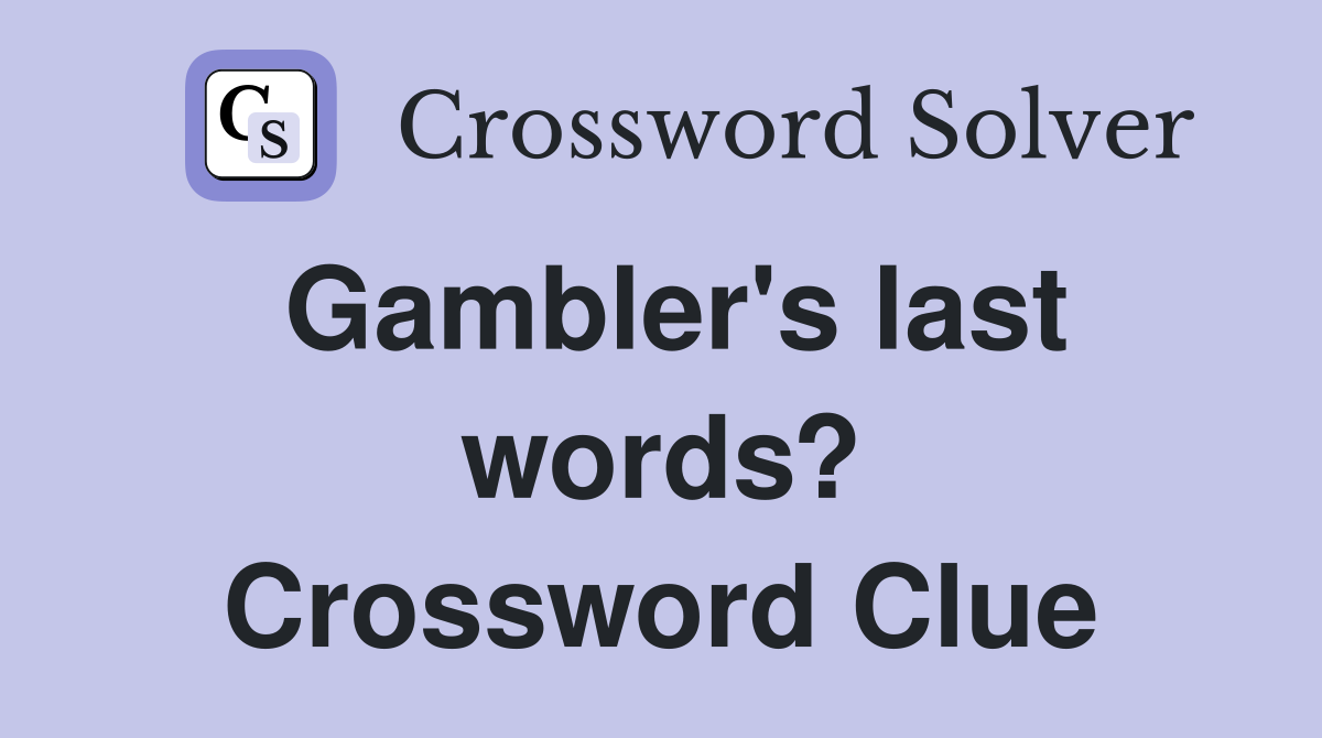 Gambler's last words? Crossword Clue