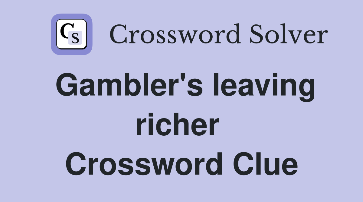 Gambler's leaving richer  Crossword Clue