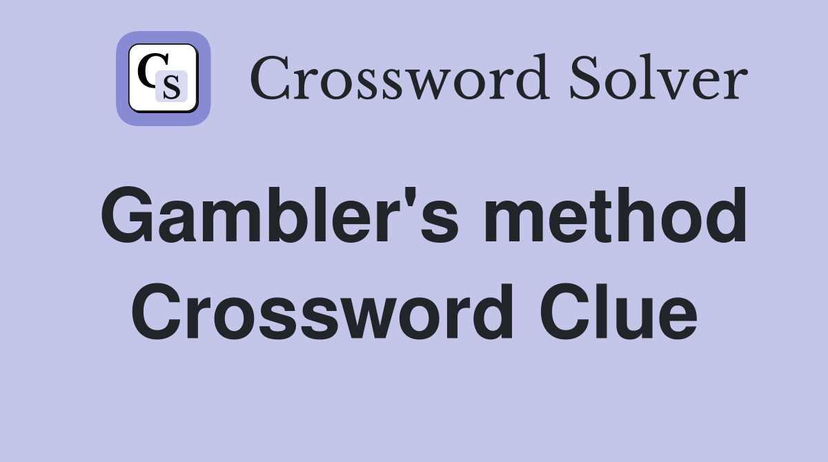 Gambler's method Crossword Clue
