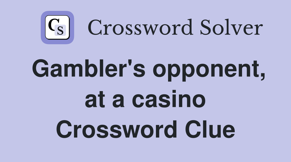 Gambler's opponent, at a casino Crossword Clue